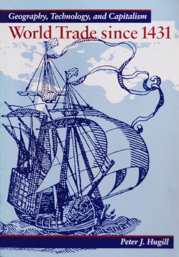 World Trade Since 1431: Geography, Technology, and CapitalismBy Peter J. Hugill