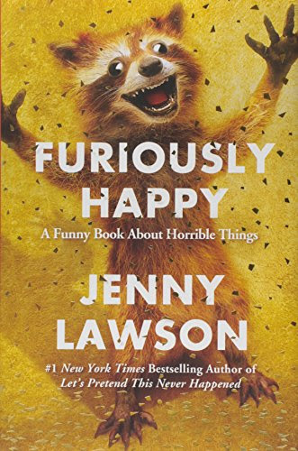 Furiously Happy: A Funny Book About Horrible Things, by Jenny Lawson