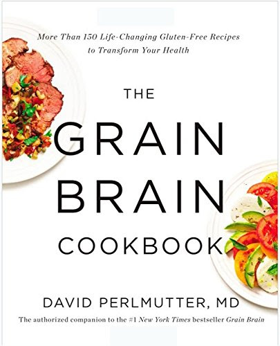 [The Grain Brain Cookbook More Than 150 Life-Changing Gluten-Free Recipes] GRAIN BRAIN COOKBOOK:Grain Brain Cookbook; David Perlmutter Grai