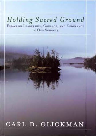 Holding Sacred Ground: Essays on Leadership, Courage, and Endurance in Our Schools, by Carl D. Glickman