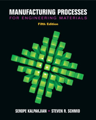 Manufacturing Processes for Engineering Materials (5th Edition), by Serope Kalpakjian, Steven Schmid Manufacturing Processes for Engineering Materials (5th Edition), by Serope Kalpakjian, Steven Schmid