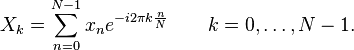 X_k = \sum_{n=0}^{N-1} x_n e^{-{i 2\pi k \frac{n}{N}}}
\qquad
k = 0,\dots,N-1.