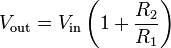 V_{\text{out}} = V_{\text{in}} \left( 1 + 
\frac{R_2}{R_1} \right)\,