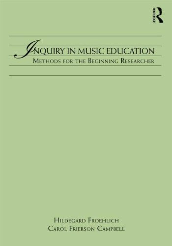 Inquiry in Music Education: Concepts and Methods for the Beginning Researcher, by Hildegard Froehlich, Carol Frierson-Campbell