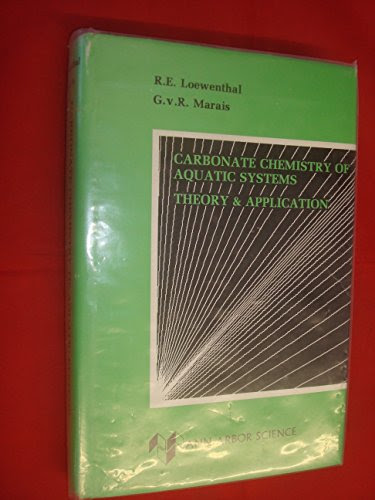 Carbonate Chemistry of Aquatic Systems: Theory and Application v. 1, by R.E. Loewenthal, G.V.R. Marais