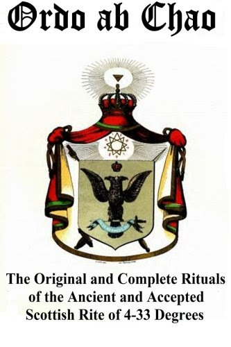 Ordo ab Chao: The Original and Complete Rituals of the Ancient and Accepted Scottish Rite of 4-33 Degrees, by Unknown Author