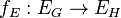 f_E:E_G \to E_H