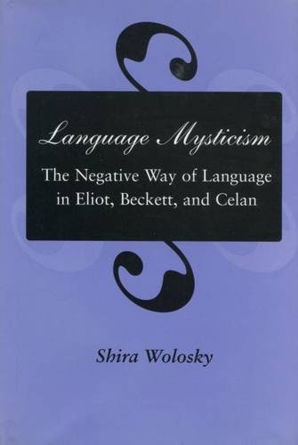 Language Mysticism: The Negative Way of Language in Eliot, Beckett, and Celan, by Shira Wolosky