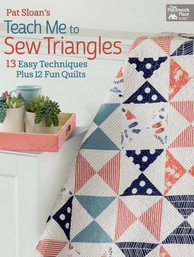 Pat Sloan's Teach Me to Sew Triangles: 13 Easy Techniques Plus 12 Fun Quilts, by Pat Sloan