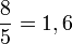  \frac{8}{5}= 1,6 