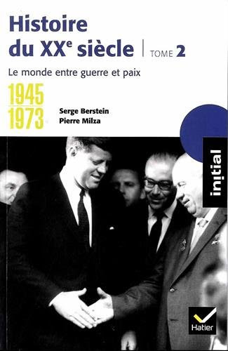 Histoire du XXe siècle : Tome 2, 1945-1973, le monde entre guerre et paix Histoire du XXe siècle : Tome 2, 1945-1973, le monde entre guerre et paix