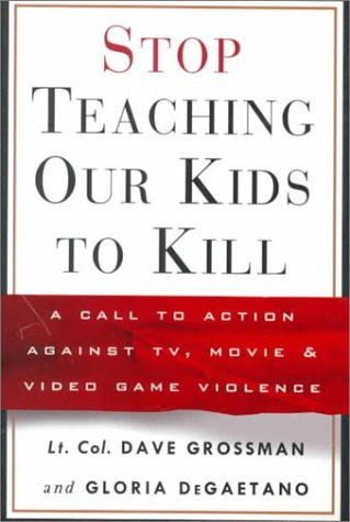 Stop Teaching Our Kids to Kill: A Call to Action against TV, Movie and Video Game Violence