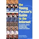 The Young Person's Guide to the Internet: The Essential Website Reference Book for Young People, Parents and Teachers