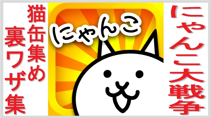 にゃんこ大戦争 裏ワザで猫缶集め 無課金でgo