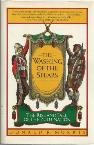 The Washing Of The Spears - A History Of The Rise And Fall Of The Zulu Nation Under Shaka And Its Fall In The Zulu War Of 1879, by Donald