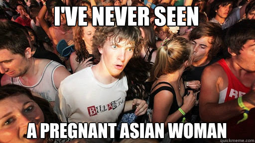 I Ve Never Seen A Pregnant Asian Woman Sudden Clarity Clarence Quickmeme