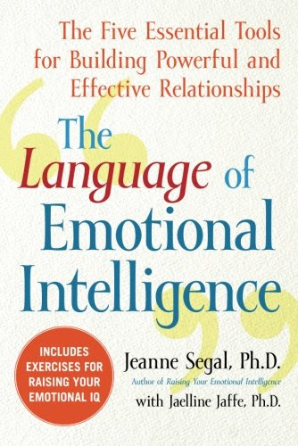 The Language of Emotional Intelligence: The Five Essential Tools for Building Powerful and Effective Relationships, by Jeanne Segal