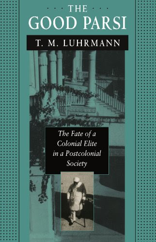 The Good Parsi: The Fate of a Colonial Elite in a Postcolonial Society, by T. M. Luhrmann