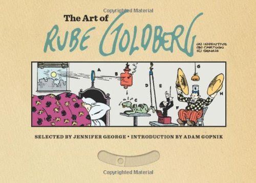 The Art of Rube Goldberg: (A) Inventive (B) Cartoon (C) Genius, by Jennifer George The Art of Rube Goldberg: (A) Inventive (B) Cartoon (C) Genius, by Jennifer George