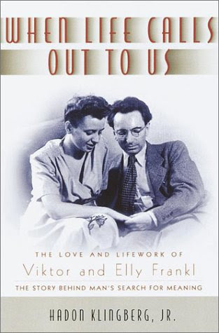 When Life Calls Out to Us: The Love and Lifework of Viktor and Elly Frankl When Life Calls Out to Us: The Love and Lifework of Viktor and Elly Frankl