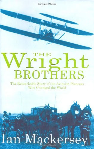 The Wright Brothers: The Remarkable Story of the Aviation Pioneers Who Changed the World, by Ian Mackersey
