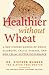 Healthier Without Wheat: A New Understanding of Wheat Allergies, Celiac Disease, and Non-Celiac Gluten Intolerance.