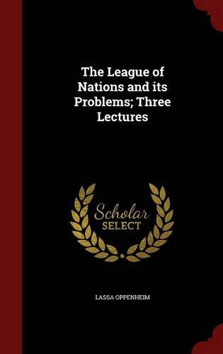 The League of Nations and its Problems; Three Lectures, by Lassa Oppenheim
