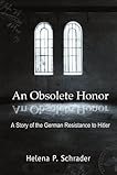 An Obsolete Honor: A Story of the German Resistance to Hitler