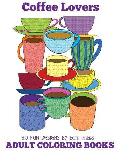 Adult Coloring Books: Coffee Lovers (Volume 16), by Beth Ingrias