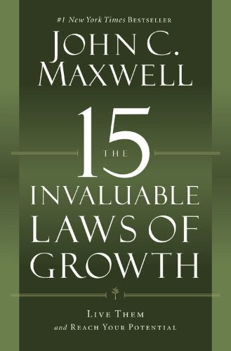 The 15 Invaluable Laws of Growth: Live Them and Reach Your Potential, by John C. Maxwell
