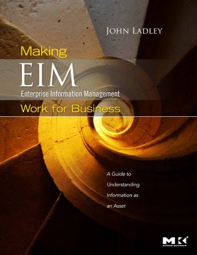 Making Enterprise Information Management (EIM) Work for Business: A Guide to Understanding Information as an Asset, by John Ladley