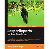 JasperReports for Java Developers: Create, Design, Format and Export Reports with the world's most popular Java reporting library
