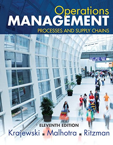 Operations Management: Processes and Supply Chains (11th Edition), by Lee J. Krajewski, Manoj K. Malhotra, Larry P. Ritzman Operations Management: Processes and Supply Chains (11th Edition), by Lee J. Krajewski, Manoj K. Malhotra, Larry P. Ritzman