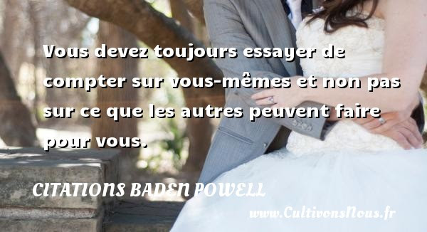 Vous Devez Toujours Essayer De Compter Sur Vous Memes Et Non Une Citation De Baden Powell