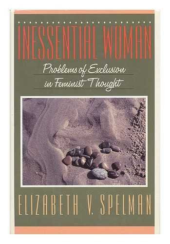 Inessential Woman: Problems of Exclusion in Feminist Thought, by Elizabeth V. Spelman