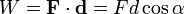 W = \mathbf F \cdot \mathbf d = F d \cos\alpha 