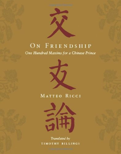 On Friendship: One Hundred Maxims for a Chinese Prince, by Matteo Ricci On Friendship: One Hundred Maxims for a Chinese Prince, by Matteo Ricci