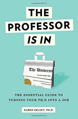 The Professor Is In: The Essential Guide To Turning Your Ph.D. Into a Job, by Karen Kelsky The Professor Is In: The Essential Guide To Turning Your Ph.D. Into a Job, by Karen Kelsky