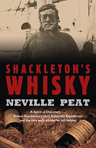 Shackleton's Whisky: A Spirit of Discovery: Ernest Shackleton's 1907 Antarctic Expedition, and the Rare Malt Whisky He Left Behind, by Nev