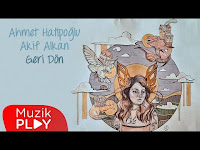 Ahmet Hatipoğlu Akif Alkan Geri Dön Şarkı Sözleri