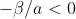 [;-\beta/a<0;]