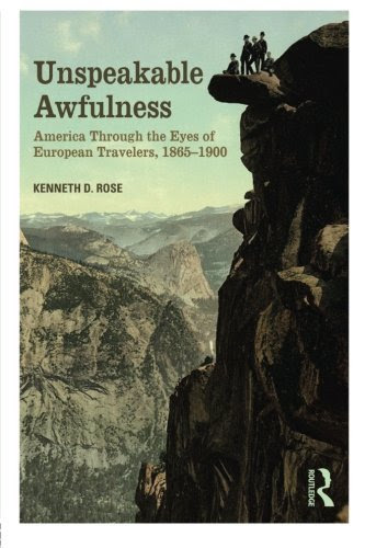 Unspeakable Awfulness: America Through the Eyes of European Travelers, 1865-1900By Kenneth D. Rose