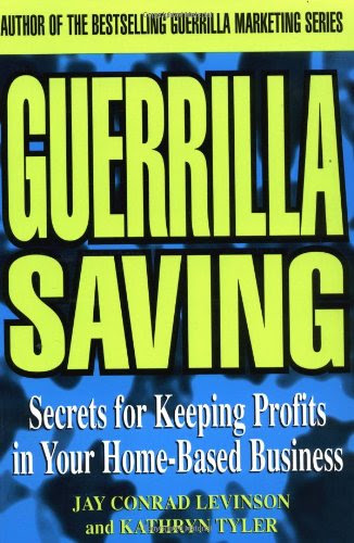 Guerrilla Saving: Secrets of Keeping Profits in Your Home-Based Business (Guerrilla Marketing), by Conrad Levinson, Kathryn Tyler