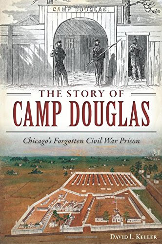 The Story of Camp Douglas:: Chicago's Forgotten Civil War Prison (Civil War Series), by David Keller