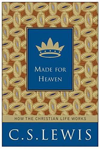 Made for Heaven: And Why on Earth It Matters, by C. S. Lewis