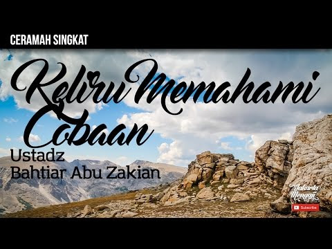 Ceramah Singkat : Keliru Memahami Cobaan - Ustadz Bahtiar Abu Zakian