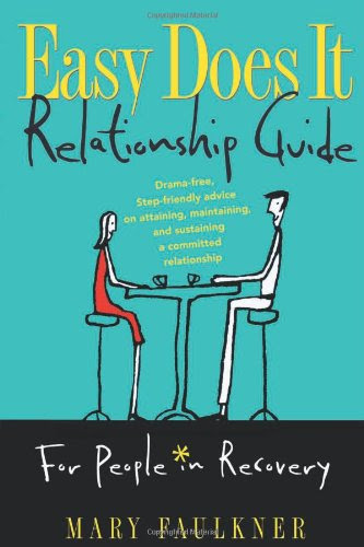 Easy Does It Relationship Guide for People in Recovery: Drama-free, Step-friendly advice on attaining, maintaining, and sustaining a committed relationship