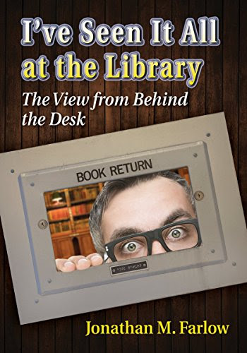 I've Seen It All at the Library: The View from Behind the Desk, by Jonathan M. Farlow