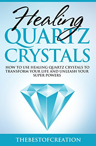 Healing Quartz Crystals: How to Use Healing Quartz Crystals to Transform Your Life and Unleash Your Superpowers, by Muhammad Umar