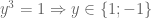 y^3=1 \Rightarrow y \in \{ 1;-1 \}